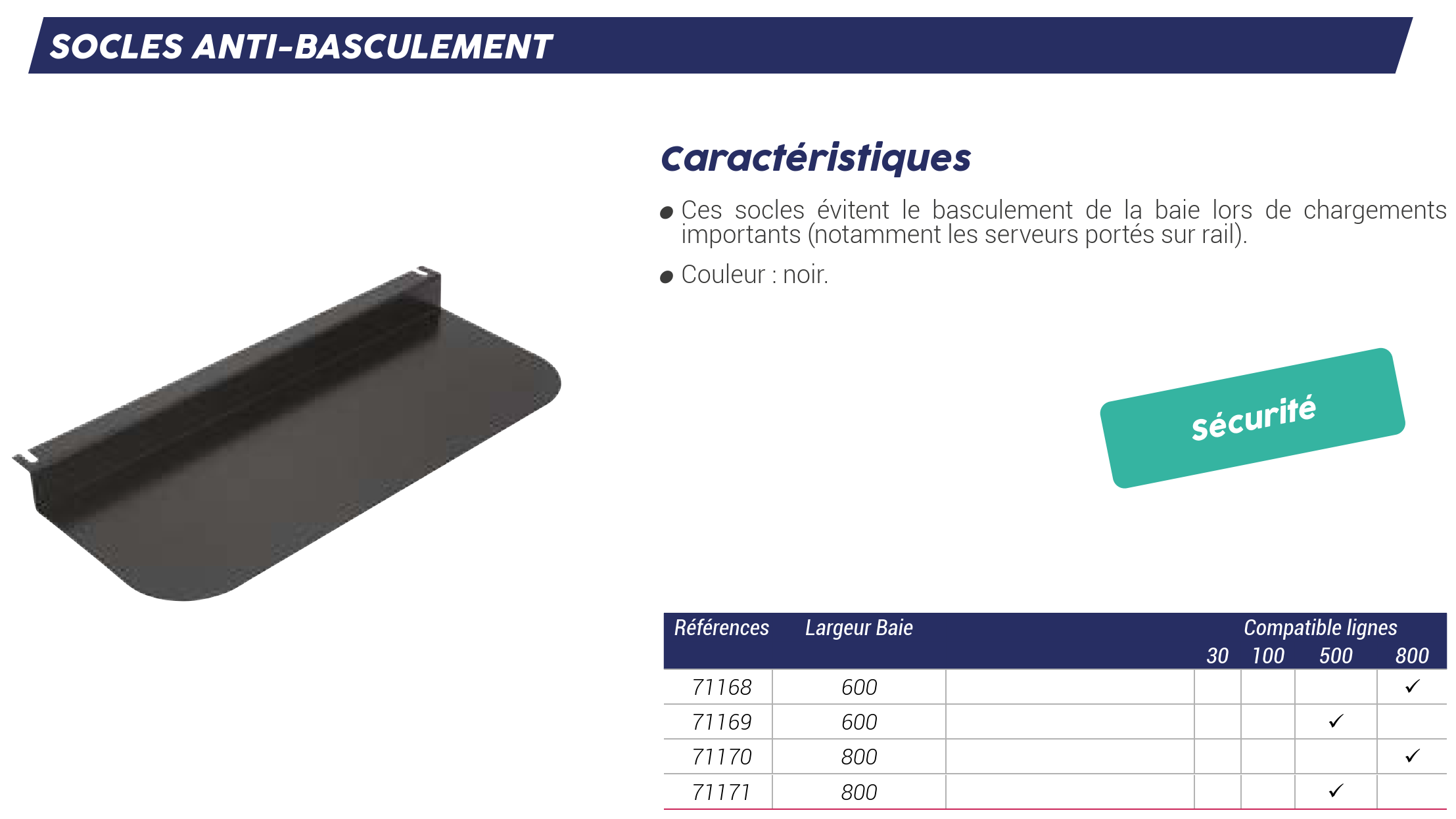 Les socles évitent le basculement de la baie lors de chargements importants (notamment lors des opérations de mise en rack des serveurs).
